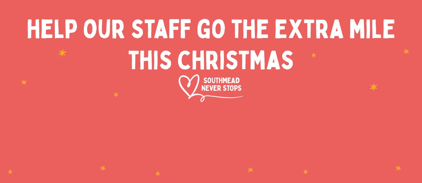 Sitting on top of a red background are small gold stars and the words 'Help our staff go the extra mile this Christmas.' Under the writing is a white heart with the wording 'Southmead Never Stops'. 